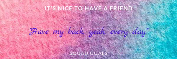 its-nice-to-have-a-friend