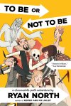 To Be or Not To Be: A Chooseable-Path Adventure by Ryan North, author of Romeo and/or Juliet