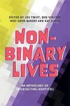 Non-binary Lives: An Anthology of Intersecting Identities edited by Jos Twist, Ben Vincent, Meg-John Barker, and Kat Gupta