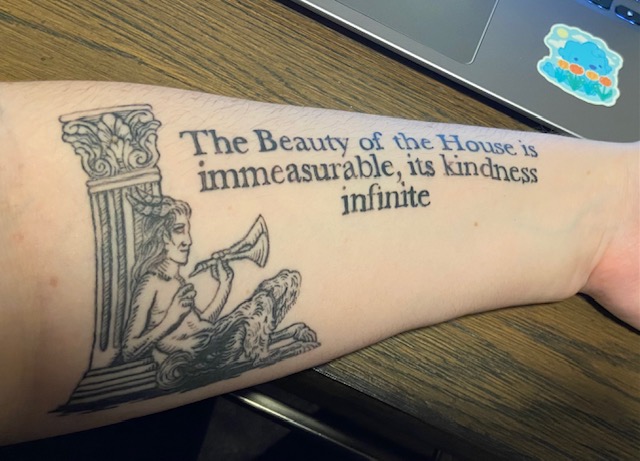 Image of a tattoo showing a faun, a column, and the quote "The Beauty of the House is immeasurable, its kindness infinite"
